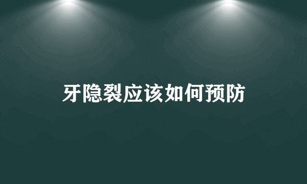 牙隐裂应该如何预防