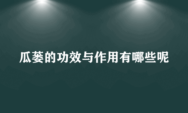 瓜蒌的功效与作用有哪些呢