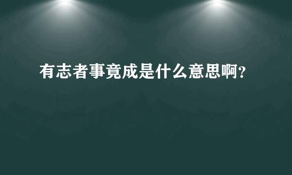 有志者事竟成是什么意思啊？