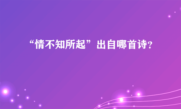 “情不知所起”出自哪首诗？