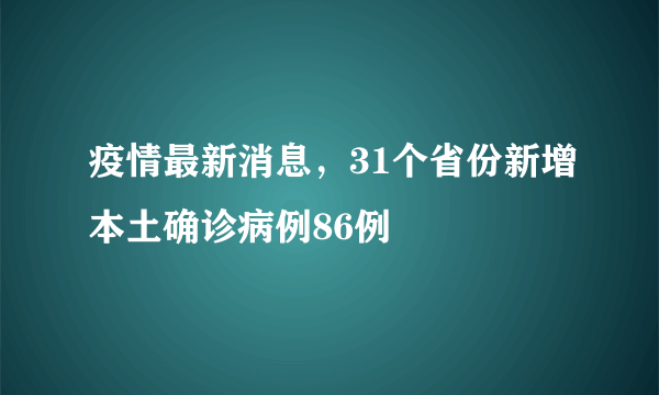 疫情最新消息，31个省份新增本土确诊病例86例