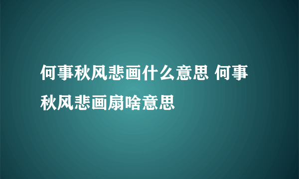 何事秋风悲画什么意思 何事秋风悲画扇啥意思