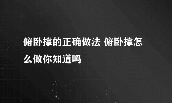 俯卧撑的正确做法 俯卧撑怎么做你知道吗