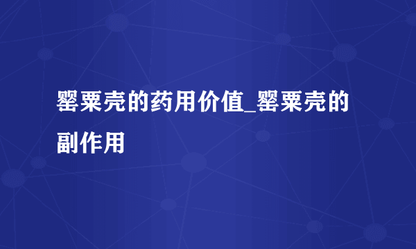 罂粟壳的药用价值_罂粟壳的副作用