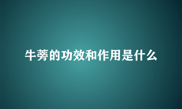 牛蒡的功效和作用是什么