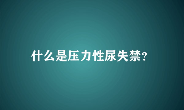 什么是压力性尿失禁？