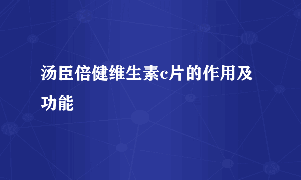 汤臣倍健维生素c片的作用及功能