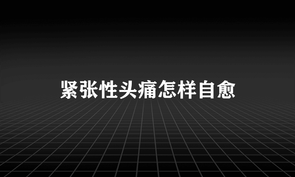 紧张性头痛怎样自愈