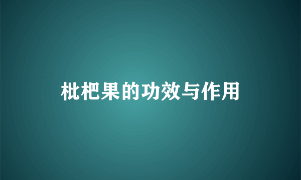 枇杷果的功效与作用