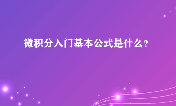 微积分入门基本公式是什么？