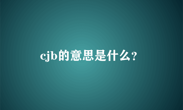 cjb的意思是什么？