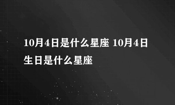 10月4日是什么星座 10月4日生日是什么星座