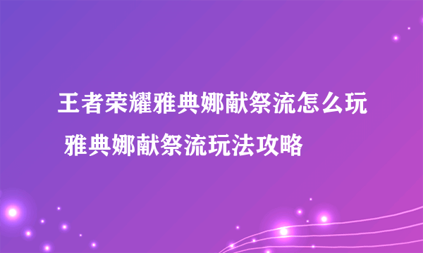 王者荣耀雅典娜献祭流怎么玩 雅典娜献祭流玩法攻略