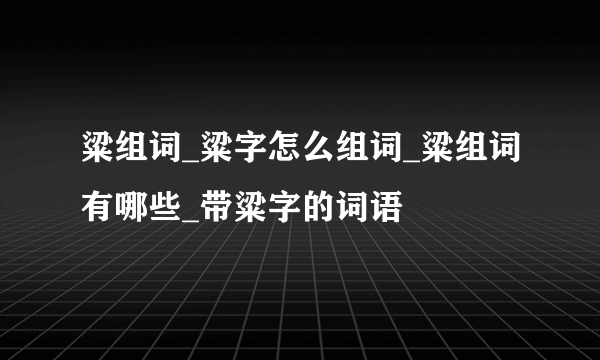 粱组词_粱字怎么组词_粱组词有哪些_带粱字的词语