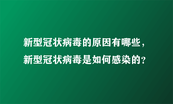 新型冠状病毒的原因有哪些，新型冠状病毒是如何感染的？