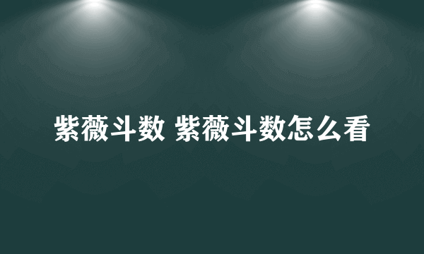 紫薇斗数 紫薇斗数怎么看