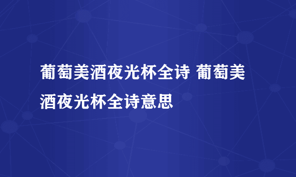 葡萄美酒夜光杯全诗 葡萄美酒夜光杯全诗意思