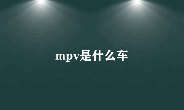 mpv是什么车