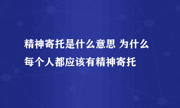 精神寄托是什么意思 为什么每个人都应该有精神寄托