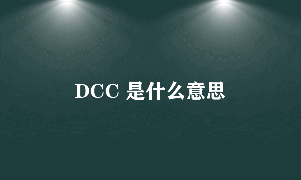 DCC 是什么意思