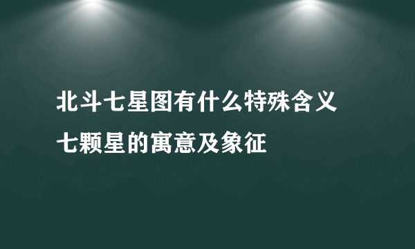 北斗七星图有什么特殊含义 七颗星的寓意及象征