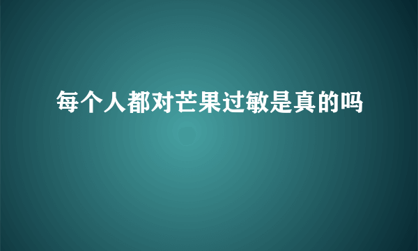 每个人都对芒果过敏是真的吗