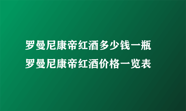 罗曼尼康帝红酒多少钱一瓶 罗曼尼康帝红酒价格一览表