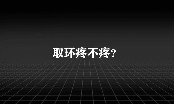 取环疼不疼？