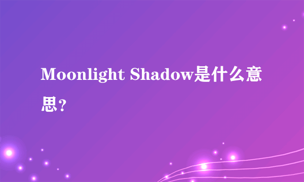 Moonlight Shadow是什么意思？