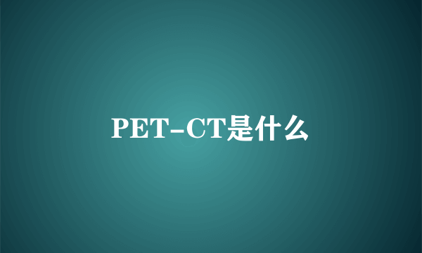 PET-CT是什么