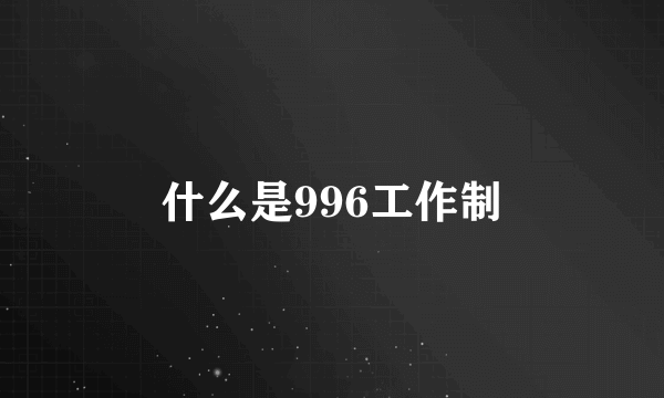 什么是996工作制