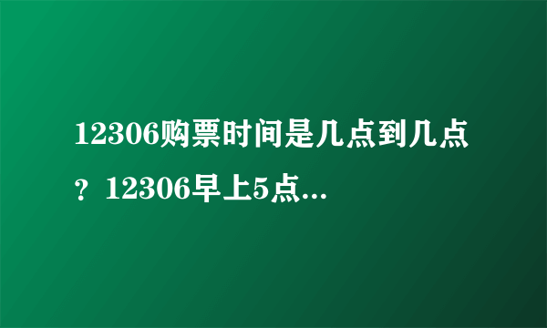 12306购票时间是几点到几点？12306早上5点可以买票吗