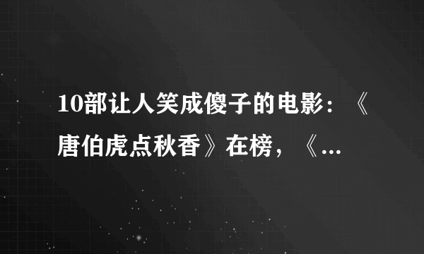 10部让人笑成傻子的电影：《唐伯虎点秋香》在榜，《小鬼当家》第九