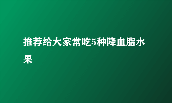 推荐给大家常吃5种降血脂水果