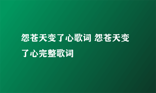 怨苍天变了心歌词 怨苍天变了心完整歌词