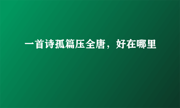 一首诗孤篇压全唐，好在哪里