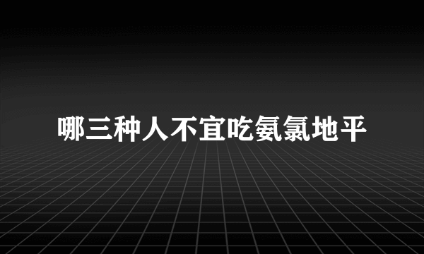 哪三种人不宜吃氨氯地平