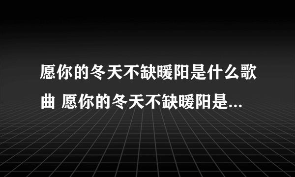 愿你的冬天不缺暖阳是什么歌曲 愿你的冬天不缺暖阳是什么歌曲歌词