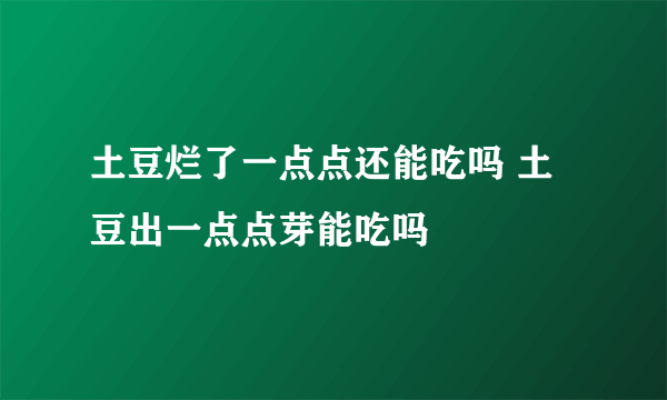 土豆烂了一点点还能吃吗 土豆出一点点芽能吃吗