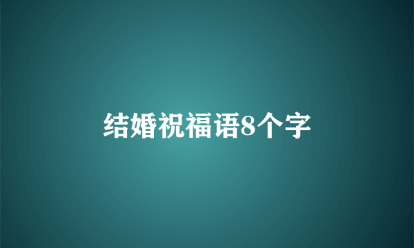 结婚祝福语8个字