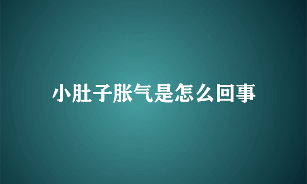 小肚子胀气是怎么回事