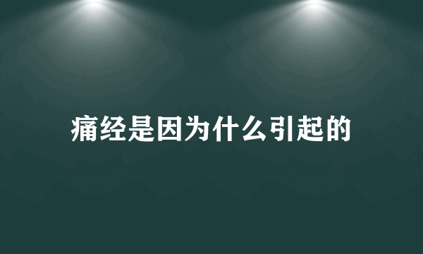 痛经是因为什么引起的