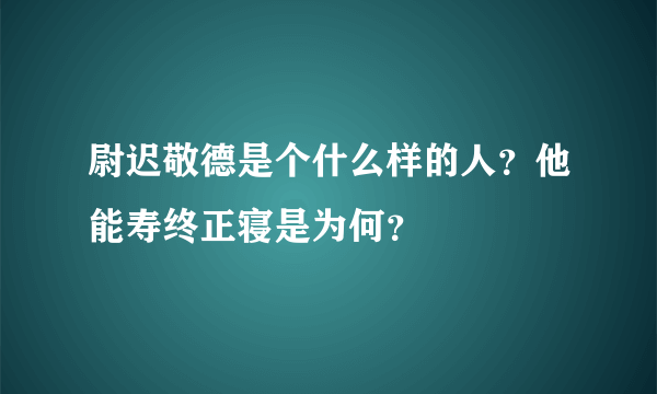 尉迟敬德是个什么样的人？他能寿终正寝是为何？