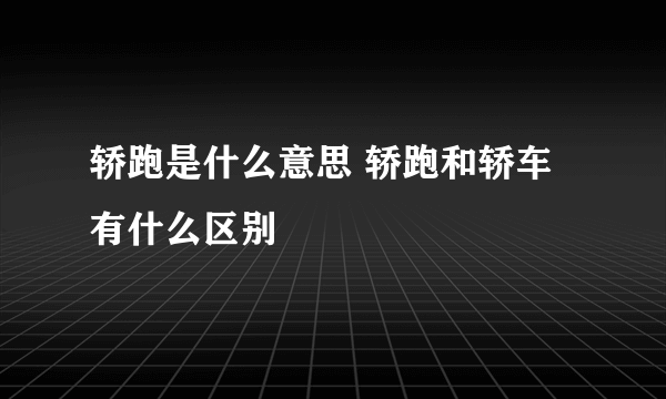 轿跑是什么意思 轿跑和轿车有什么区别