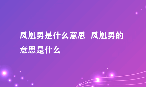 凤凰男是什么意思  凤凰男的意思是什么