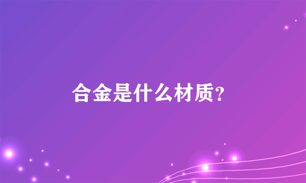 合金是什么材质？