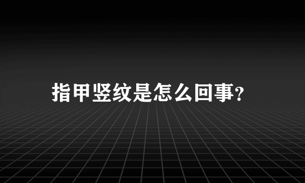 指甲竖纹是怎么回事？