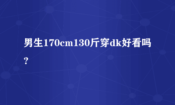 男生170cm130斤穿dk好看吗？