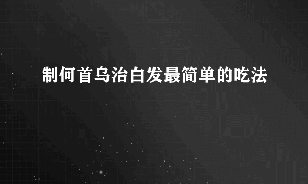 制何首乌治白发最简单的吃法