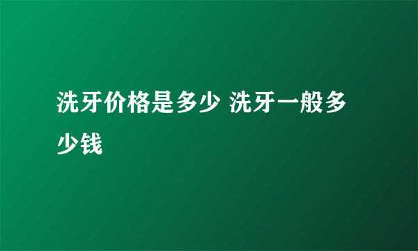 洗牙价格是多少 洗牙一般多少钱